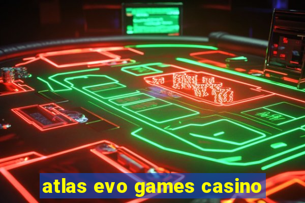 atlas evo games casino